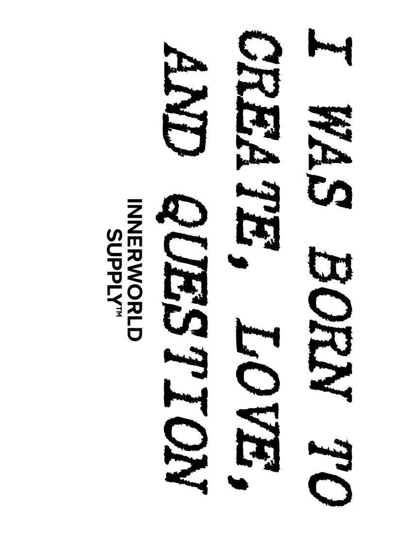 Original I Was Born To Create, Love, And Question design sheet in typewriter type